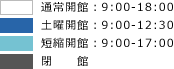 通常開館：9:00～18:00
土曜開館：9:00～12:30
短縮開館：9:00～17:00
閉館